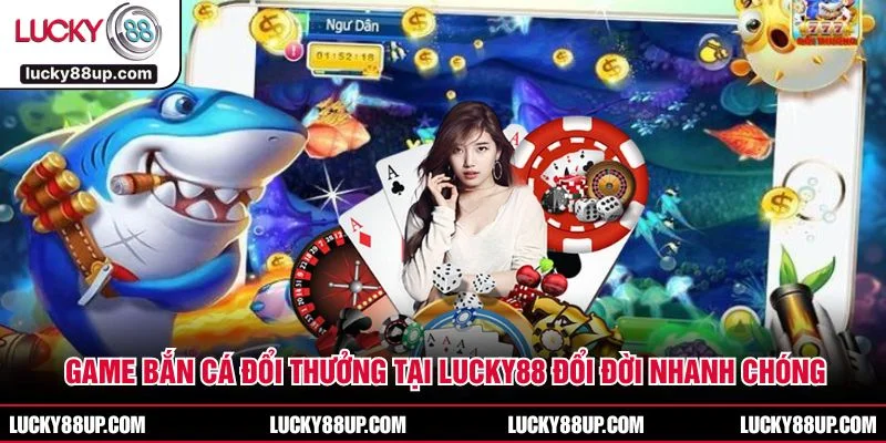 Game Bắn Cá Đổi Thưởng Tại LUCKY88 Đổi Đời Nhanh Chóng