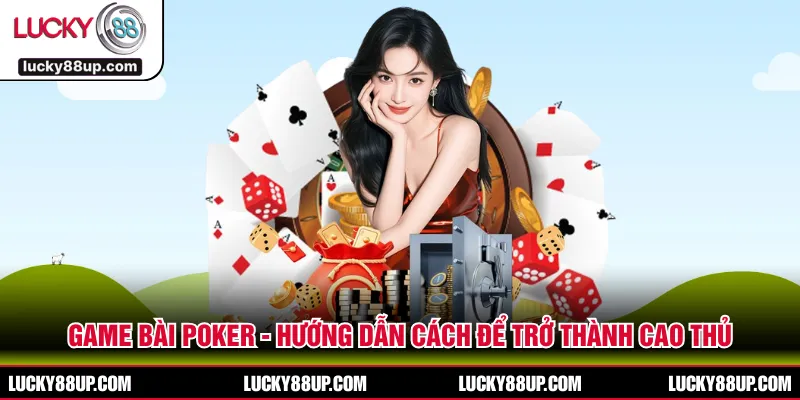Game Bài Poker - Hướng Dẫn Cách Để Trở Thành Cao Thủ