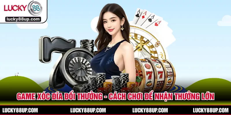 Game Xóc Đĩa Đổi Thưởng - Cách Chơi Để Nhận Thưởng Lớn