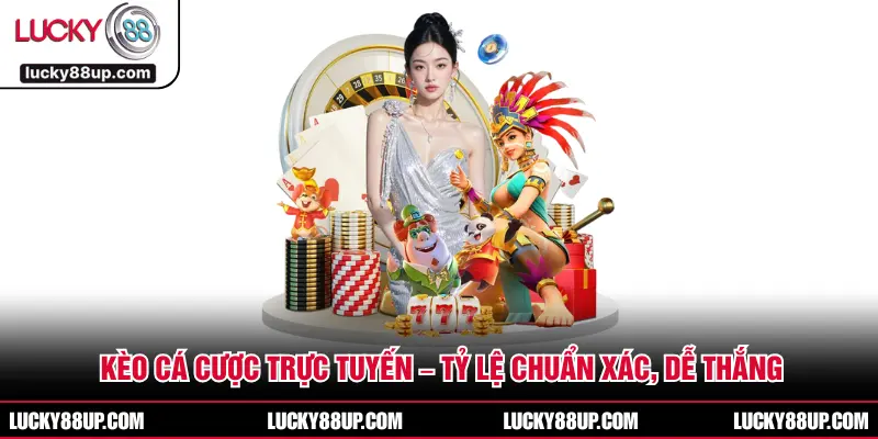 Kèo Cá Cược Trực Tuyến – Tỷ Lệ Chuẩn Xác, Dễ Thắng