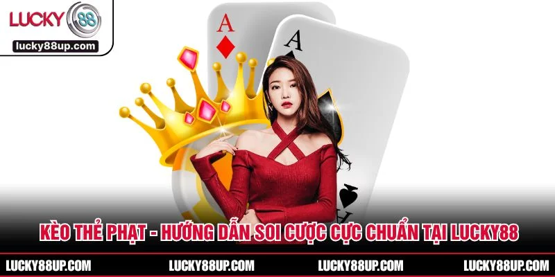 Kèo Thẻ Phạt - Hướng Dẫn Soi Cược Cực Chuẩn Tại LUCKY88