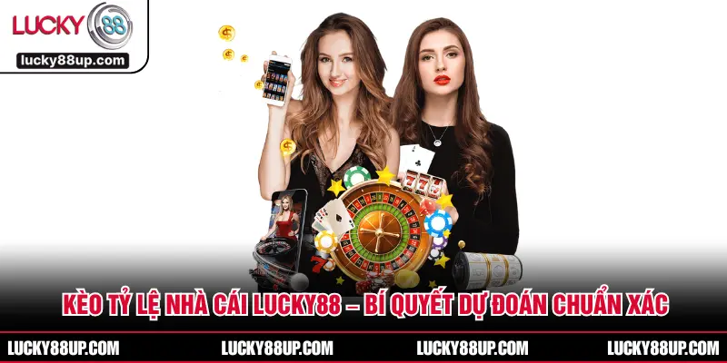 Kèo Tỷ Lệ Nhà Cái LUCKY88 – Bí Quyết Dự Đoán Chuẩn Xác