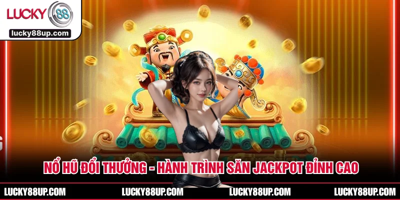 Nổ Hũ Đổi Thưởng - Hành Trình Săn Jackpot Đỉnh Cao