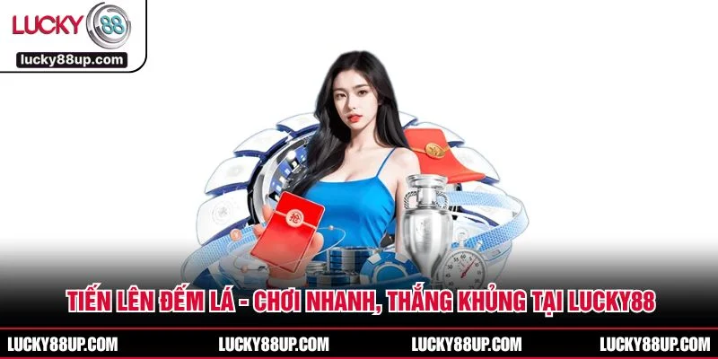 Tiến Lên Đếm Lá - Chơi Nhanh, Thắng Khủng Tại LUCKY88