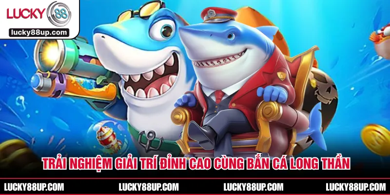 Trải Nghiệm Giải Trí Đỉnh Cao Cùng Bắn Cá Long Thần