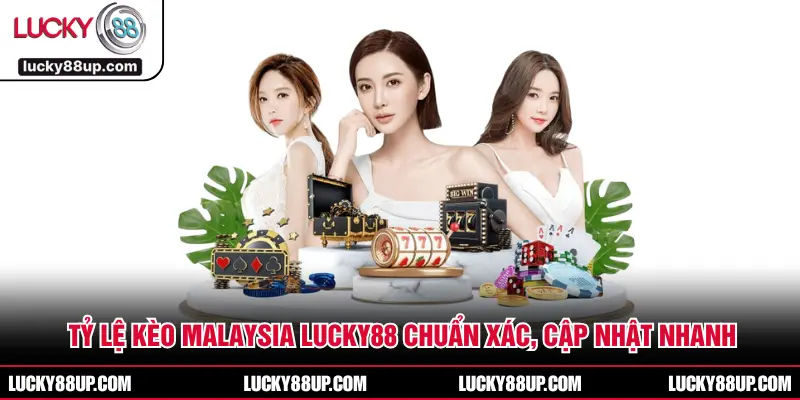 Tỷ Lệ Kèo Malaysia LUCKY88 Chuẩn Xác, Cập Nhật Nhanh