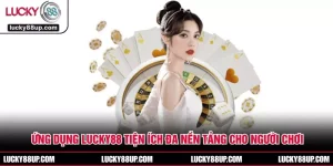 Ứng Dụng LUCKY88 Tiện Ích Đa Nền Tảng Cho Người Chơi